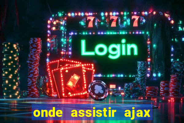 onde assistir ajax x fortuna sittard